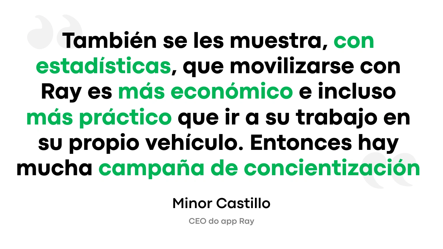 También se les muestra, con estadísticas, que movilizarse con Ray es más económico e incluso más práctico que ir a su trabajo en su propio vehículo. Entonces hay mucha campaña de concientización.